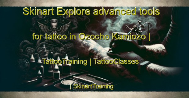 Skinart Explore advanced tools for tattoo in Ozocho Kamiozo | TattooTraining | TattooClasses | SkinartTraining-Japan